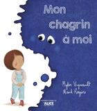 Couverture du livre « Mon chagrin à moi » de Maud Roegiers et Mylen Vigneault aux éditions Alice