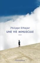 Couverture du livre « Une vie minuscule » de Philippe Krhajac aux éditions Flammarion