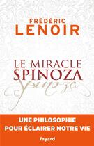 Couverture du livre « Le miracle Spinoza ; une philosophie pour éclairer notre vie » de Frederic Lenoir aux éditions Fayard