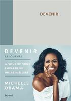 Couverture du livre « Devenir, le journal ; à vous de vous emparer de votre histoire » de Michelle Obama aux éditions Fayard