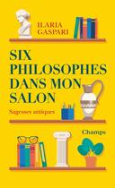 Couverture du livre « Six philosophes dans mon salon : sagesses antiques » de Ilaria Gaspari aux éditions Flammarion