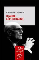 Couverture du livre « Claude Lévi-Strauss » de Catherine Clement aux éditions Que Sais-je ?