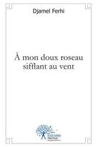 Couverture du livre « A mon doux roseau sifflant au vent » de Djamel Ferhi aux éditions Edilivre