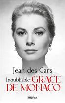 Couverture du livre « Inoubliable Grace de Monaco » de Jean Des Cars aux éditions Rocher