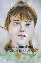 Couverture du livre « États d'âme d'une bipolaire handicapée » de Sylvaine Forman aux éditions Edilivre