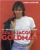 Couverture du livre « La véritable histoire des chansons de Jean-Jacques Goldman » de Fabien Lecoeuvre aux éditions Hugo Image