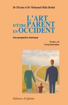 Couverture du livre « L'art d'être parent en Occident ; une perspective islamique (2e édition) » de Ekram Beshir et Mohamed Rida Beshir aux éditions Al Qalam