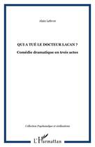 Couverture du livre « Qui a tue le docteur lacan ? - comedie dramatique en trois actes » de Alain Lefevre aux éditions Editions L'harmattan