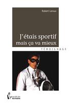 Couverture du livre « J'étais sportif mais ça va mieux » de Robert Leroux aux éditions Societe Des Ecrivains