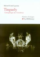 Couverture du livre « Tinguely, l'énergétique de l'insolence » de Michel Conil-Lacoste aux éditions La Difference
