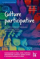 Couverture du livre « Culture participative ; une conversation sur la jeunesse, l'éducation et l'action dans un monde connecté » de Henry Jenkins et Danah Boyd et Mizuko Ito aux éditions C&f Editions