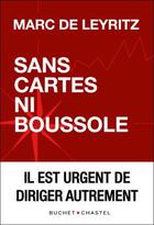 Couverture du livre « Sans cartes ni boussole : il est urgent de diriger autrement » de Marc De Leyritz aux éditions Buchet Chastel