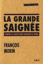 Couverture du livre « La grande saignée ; contre le cataclysme financier... » de Francois Morin aux éditions Lux Canada