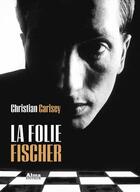 Couverture du livre « La folie Fischer » de Christian Carisey aux éditions Alma Editeur