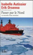 Couverture du livre « Passer par le nord ; la nouvelle route maritime » de Erik Orsenna et Isabelle Autissier aux éditions Folio