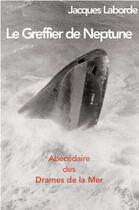 Couverture du livre « Le greffier de Neptune, abécédaire des drames de la mer » de Jacques Laborde aux éditions L'ancre De Marine