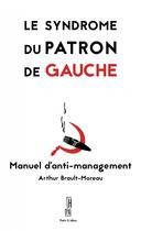 Couverture du livre « Le syndrome du patron de gauche : manuel d'anti-management » de Arthur Brault Moreau aux éditions Hors D'atteinte