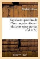 Couverture du livre « Expressions passions de l'ame , representees en plusieurs testes gravees dessins de feu » de Charles Le Brun aux éditions Hachette Bnf