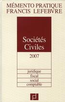 Couverture du livre « Mémento sociétés civiles (édition 2007) ; juridique, fiscal, social, comptable » de  aux éditions Lefebvre