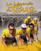Couverture du livre « La légende du tour ; les plus belles histoires du tour de France » de Collectif aux éditions Timee