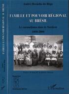 Couverture du livre « Famille et pouvoir regional au bresil - le coronelismo dans le nordeste - 1850-2000 » de Do Rego A H. aux éditions Editions L'harmattan