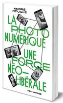 Couverture du livre « La photo numérique - une force neoliberale » de Andre Rouille aux éditions L'echappee