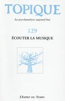 Couverture du livre « REVUE TOPIQUE T.129 ; écouter la musique » de Revue Topique aux éditions L'esprit Du Temps