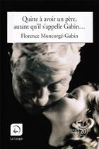 Couverture du livre « Quitte à avoir un père, autant qu'il s'appelle Gabin » de Florence Moncorge-Gabin aux éditions Editions De La Loupe