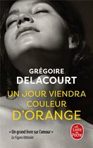 Couverture du livre « Un jour viendra couleur d'orange » de Gregoire Delacourt aux éditions Le Livre De Poche