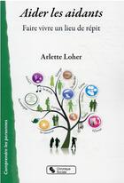 Couverture du livre « Aider les aidants : faire vivre un lieu de répit » de Arlette Loher aux éditions Chronique Sociale