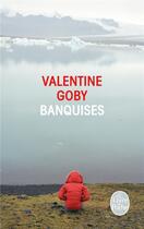 Couverture du livre « Banquises » de Valentine Goby aux éditions Le Livre De Poche