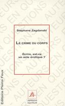 Couverture du livre « Le crime du corps ; écrire, est-ce un acte érotique ? » de Stephane Zagdanski aux éditions Pleins Feux
