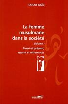 Couverture du livre « La femme musulmane dans la société t.1 ; passé et présent, égalité et différence » de Tahar Gaid aux éditions Iqra