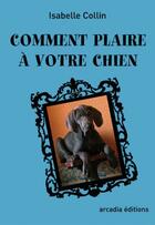 Couverture du livre « Comment plaire à votre chien » de Isabelle Collin aux éditions Arcadia