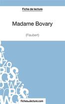 Couverture du livre « Madame Bovary de Gustave Flaubert : analyse complète de l'oeuvre » de Sophie Lecomte aux éditions Fichesdelecture.com