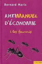 Couverture du livre « Antimanuel d'économie t.1 ; les fourmis » de Bernard Maris aux éditions Breal