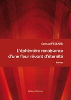 Couverture du livre « L'éphémère renaissance d'une fleur rêvant d'éternité » de Samuel Fessard aux éditions Benevent