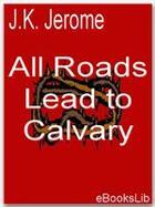 Couverture du livre « All Roads Lead to calvary » de J.K. Jerome aux éditions Ebookslib