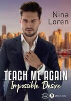 Couverture du livre « Teach me again : impossible desire » de Nina Loren aux éditions Editions Addictives