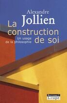 Couverture du livre « La construction de soi » de Alexandre Jollien aux éditions Editions De La Loupe
