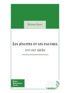 Couverture du livre « Les Jésuites et les pauvres ; XVIe-XXIe siècles » de Etienne Grieu aux éditions Lessius