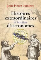 Couverture du livre « Histoires extraordiniares et insolites d'astronomes » de Jean-Pierre Luminet aux éditions Buchet Chastel