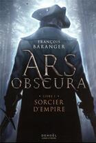 Couverture du livre « Ars obscura t.1 : sorcier d'empire » de Francois Baranger aux éditions Denoel