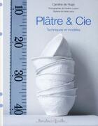 Couverture du livre « Plâtres & cie ; techniques et modèles » de Frederic Lucano et Caroline De Hugo et Vania Leroy aux éditions Marabout