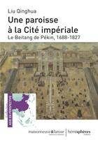Couverture du livre « Une paroisse à la cité impériale : le beitang de Pékin, 1688-1827 » de Qinghua Liu aux éditions Hemispheres