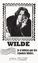 Couverture du livre « Je n'obtiens que des réponses idiotes : lettres d'amitié et d'antipathie » de Oscar Wilde aux éditions L'orma