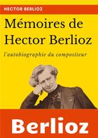 Couverture du livre « Mémoires de Hector Berlioz : l'autobiographie du célèbre compositeur français » de Hector Berlioz aux éditions Books On Demand