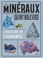 Couverture du livre « Ces minéraux qui ont bouleversé l'histoire de l'humanité » de Eric Chaline aux éditions Artemis