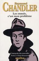 Couverture du livre « Les ennuis, c'est mon problème ; intégrale des nouvelles » de Raymond Chandler aux éditions Omnibus