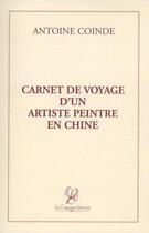 Couverture du livre « Carnet de voyage d'un artiste peintre en Chine » de Antoine Coinde aux éditions La Compagnie Litteraire